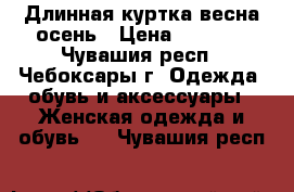 Длинная куртка весна-осень › Цена ­ 1 100 - Чувашия респ., Чебоксары г. Одежда, обувь и аксессуары » Женская одежда и обувь   . Чувашия респ.